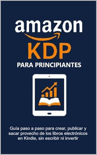 Amazon KDP para Principiantes: Guía paso a paso para crear, publicar y ganar dinero con eBooks en Kindle sin escribir ni invertir