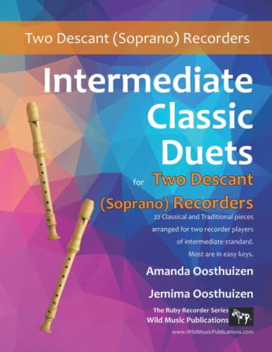 Intermediate Classic Duets for Descant (Soprano) Recorders: 22 classical and traditional melodies for two equal Descant Recorders of intermediate ... (Recorder Duets for Intermediate Players)