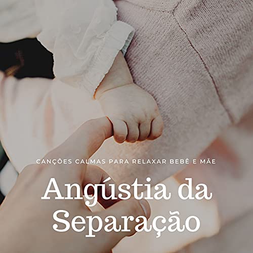 Play Angústia da Separação: Canções Calmas para Relaxar Bebê e Mãe by ...