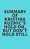 Summary of Kristina Kuzmic's Hold On, But Don't Hold Still