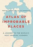  Atlas of Improbable Places: A Journey to the World\'s Most Unusual Corners (Unexpected Atlases)