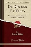 De Deo uno Et Trino: Commentarius in Primam Partem S. Thomae (Classic Reprint) (Latin Edition)