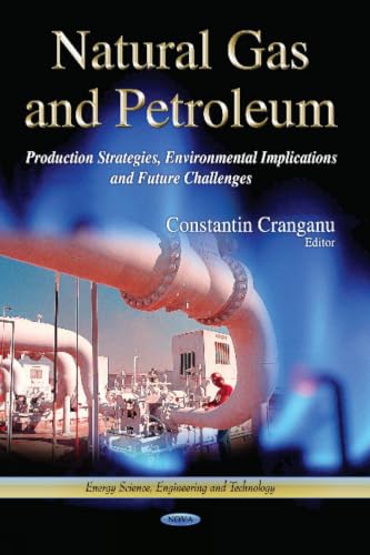 Natural Gas and Petroleum: Production Strategies, Environmental Implications and Future Challenges (Energy Science, Engineering and Technology)