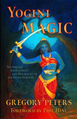 Yogini Magic: The Sorcery, Enchantment and Witchcraft of the Divine Feminine
