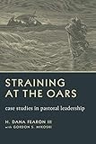 Straining at the Oars: Case Studies in Pastoral Leadership