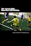 750+ Soccer Drills: Warm Up & Skill Building: Soccer Football Practice Drills For Youth Coaching & Skills Training (Youth Soccer Coaching Drills Guide Book 1) (English Edition)