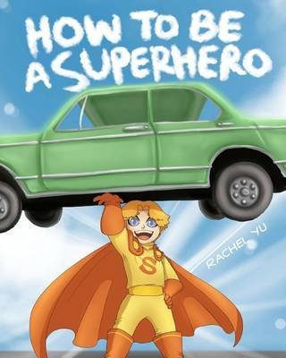 [How to be A Superhero] (By: Rachel Yu) [published: December, 2011]