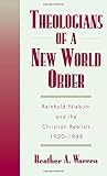 Theologians of a New World Order: Rheinhold Niebuhr and the Christian Realists, 1920-1948 (Religion in America)