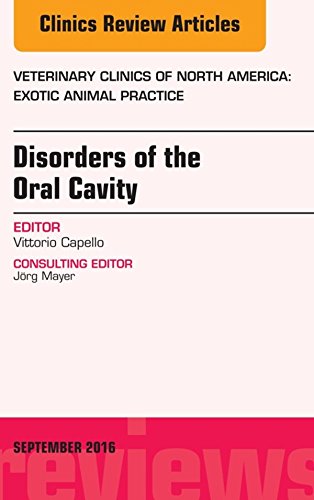 Disorders of the Oral Cavity, An Issue of Veterinary Clinics of North America: Exotic Animal Practice (The Clinics: Veterinary Medicine Book 19)