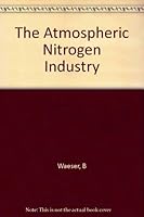 The atmospheric nitrogen industry; with special consideration of the production of ammonia and nitric acid ; B003JQV308 Book Cover