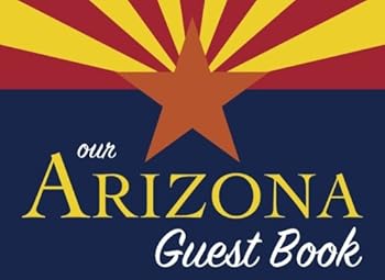Our Arizona Guest Book: 100 pages, 8.25 x 6 in., matte cover. For Arizona homes, cabins, condos, guest rooms, B&Bs, businesses, coffee shops, ... parties, family reunions, gifts, and more!