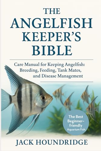 THE ANGELFISH KEEPER’S BIBLE: Care Manual for Keeping Angelfish: Breeding, Feeding, Tank Mates, Water Quality, and Disease Management