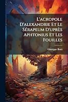 L'acropole D'alexandrie Et Le SÃ(c)rapeum D'uprès Aphtonius Et Les Fouilles (French Edition) 1023987058 Book Cover