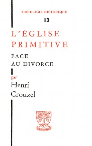 Télécharger L'Eglise primitive face au divorce (Théologie historique) Gratuit