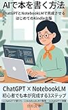 How to Write a Book with AI: Complete Your First Kindle Book with ChatGPT and NotebookLM (Japanese Edition)