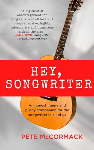 Hey, Songwriter: An honest, funny and pushy companion for the songwriter in all of us — a guide to melody, hooks, lyrics, overcoming doubt, and finishing your next great song (Hey, Creative)