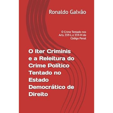 Capa do livro O Iter Criminis e a Releitura do Crime Político Tentado no Estado Democrático de Direito: O Crime Tentado nos Arts. 359-L e 359-M do Código Penal (Portuguese Edition)