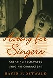 Acting for Singers: Creating Believable Singing Characters