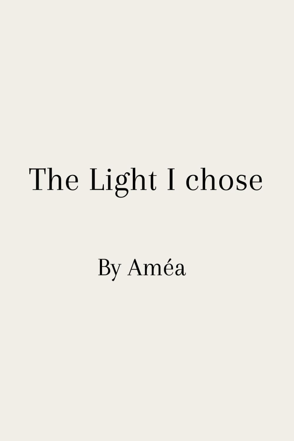 The Light I chose: Poems on Healing, Letting Go and Choosing Yourself