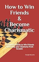 How to Win Friends & Become Charismatic: A Complete Guide to Win Friends & Develop your Charisma From Scratch B08DC63VVR Book Cover