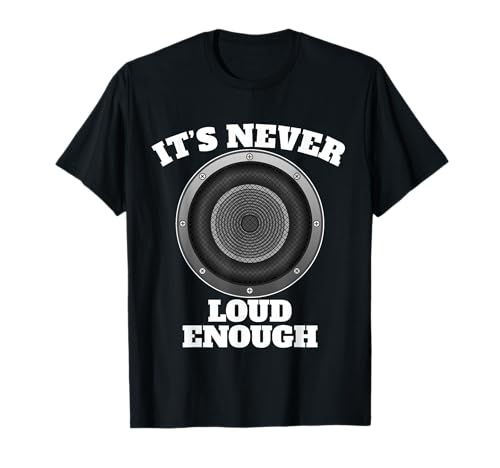 Funny It's Never Loud Enough Car Subwoofer T-Shirt