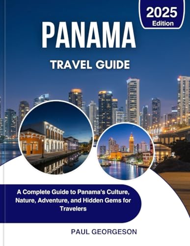 Panama Travel Guide 2025: A Complete Guide to Panama's Culture, Nature, Adventure, and Hidden Gems for Travelers