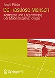 Der rastlose Mensch: Konzepte und Erkenntnisse der Mobilitätspsychologie - Antje Flade Vorwort: Andreas Knie Mitwirkende: Paul Brieler, Rainer Guski, Klaus-Peter Kalwitzki, Maria Limbourg 