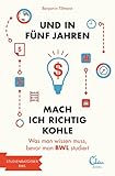 Und in fünf Jahren mach ich richtig Kohle: Was man wissen muss, bevor man BWL studiert (Studienführer)