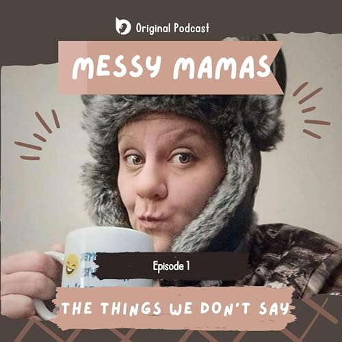 Messy Mamas: The Things We Don't Say cover art