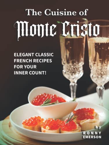 The Cuisine of Monte Cristo: Elegant Classic French Recipes for your Inner Count!