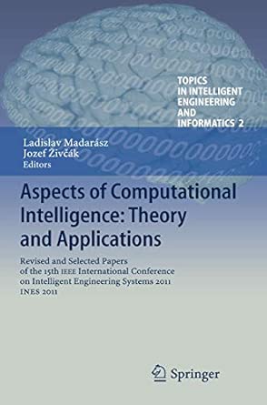 Aspects of Computational Intelligence: Theory and Applications: Revised and Selected Papers of the 15th IEEE International Conference on Intelligent ... Intelligent Engineering and Informatics, 2) 2013th Edition book cover