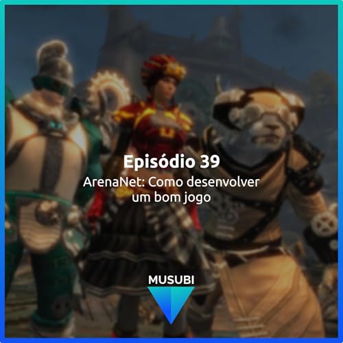 Epis&oacute;dio 39 - ArenaNet: Como desenvolver um bom jogo