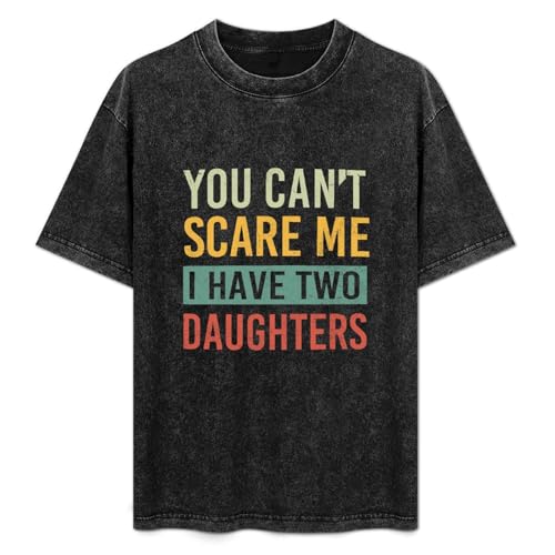 You Can't Scare Me I Have Two Daughters Funny Dad T-Shirt Mens Black Tees Unisex Shirt XL