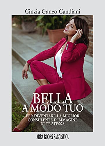 Bella a modo tuo. Per diventare la miglior consulente d'immagine di te stessa