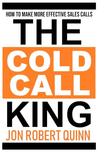 The Cold Call King: How to Make More Effective Sales Calls (The Cold Call King Collection)