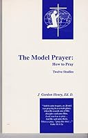 THE MODEL PRAYER: HOW TO PRAY TWELVE STUDIES 0965642410 Book Cover