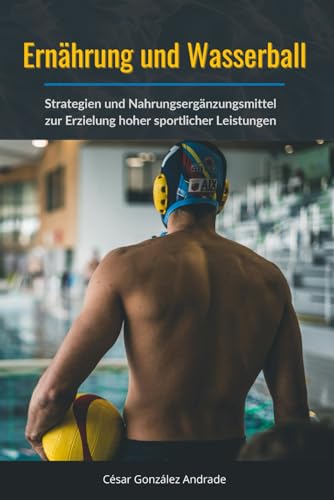 Ernährung und Wasserball: Strategien und Nahrungsergänzungsmittel zur Erzielung hoher sportlicher Leistungen