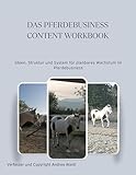 Das Pferdebusiness Content Workbook: Ideen, Struktur und System für planbares Wachstum im Pferdebusiness