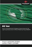 AU law: From unconstitutional changes of government to the right to political crisis in Africa Preface by Floyd KABUYA 6208781485 Book Cover