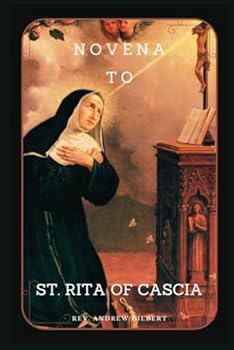NOVENA TO ST. RITA OF CASCIA: Saint of the Impossible Adversities, Biography and Prayers to St Rita of Cascia
