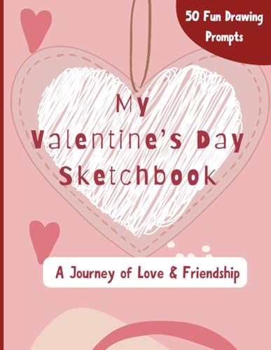 My Valentine’s Day Sketchbook: A Journey of Love & Friendship : 100 Blank Pages, 8.5 x 11 inches, Sketch Pad for Drawing, Writin