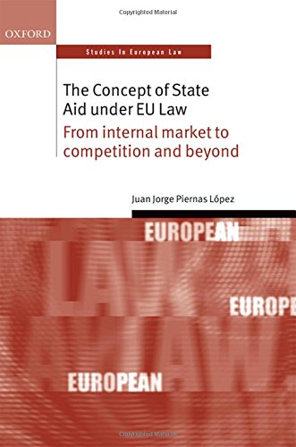 The Concept of State Aid Under EU Law: From Internal Market to Competition and Beyond (Oxford Studies in European Law)