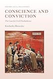 Conscience and Conviction: The Case for Civil Disobedience (Oxford Legal Philosophy)