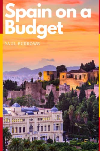 Spain On A Budget (The On A Budget Travel Series)