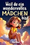Weil du ein wundervolles Mädchen bist: Inspirierende Geschichten über Mut, innere Stärke und Selbstvertrauen (Kinderbücher von Nina Blume)