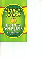 Lemon Juice: Lighten Your Hair and Solve Household Problems 1605530018 Book Cover