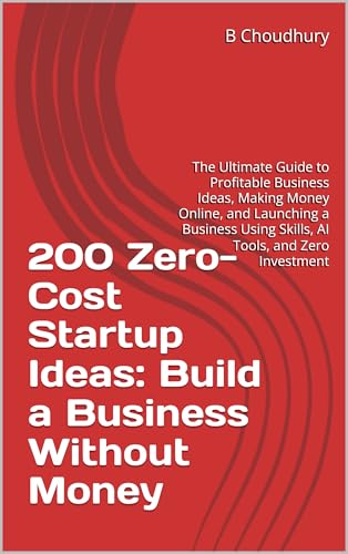 200 Zero-Cost Startup Ideas: Build a Business Without Money: The ...