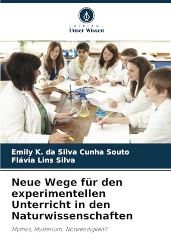 Neue Wege für den experimentellen Unterricht in den Naturwissenschaften: Mythos, Mysterium, Notwendigkeit? (German Edition)