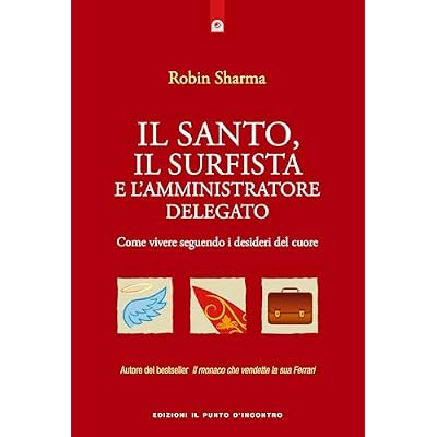 Il santo, il surfista e l'amministratore delegato. Come vivere seguendo i desideri del cuore
