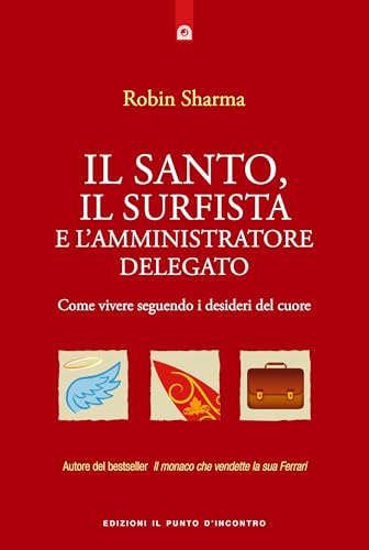 Il santo, il surfista e l'amministratore delegato. Come vivere seguendo i desideri del cuore